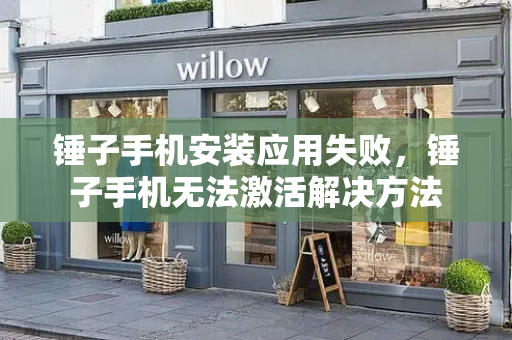锤子手机安装应用失败，锤子手机无法激活解决方法