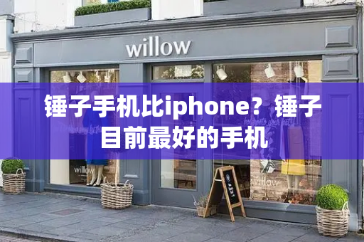 锤子手机比iphone？锤子目前最好的手机