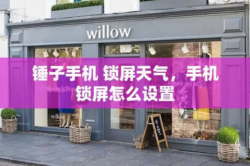 锤子手机 锁屏天气，手机锁屏怎么设置