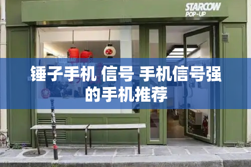 锤子手机 信号 手机信号强的手机推荐