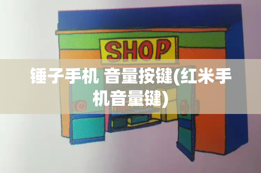 锤子手机 音量按键(红米手机音量键)