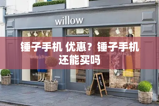 锤子手机 优惠？锤子手机还能买吗