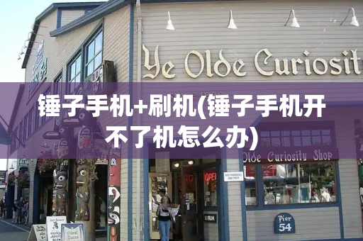 锤子手机+刷机(锤子手机开不了机怎么办)