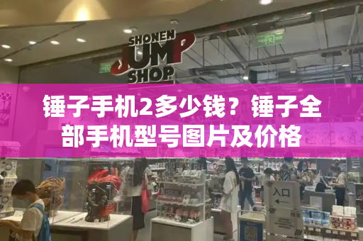 锤子手机2多少钱？锤子全部手机型号图片及价格