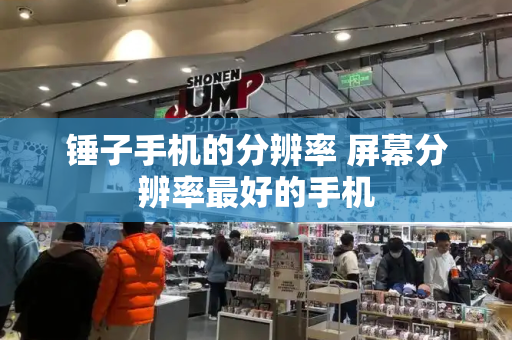 锤子手机的分辨率 屏幕分辨率最好的手机