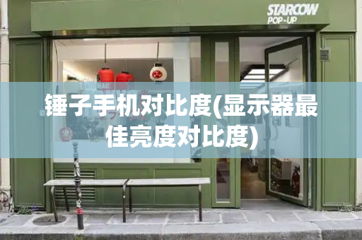 锤子手机对比度(显示器最佳亮度对比度)