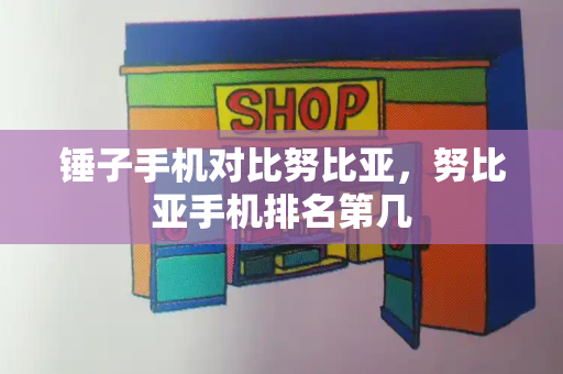 锤子手机对比努比亚，努比亚手机排名第几-第1张图片-星选测评