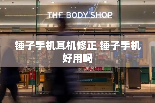 锤子手机耳机修正 锤子手机好用吗-第1张图片-星选测评