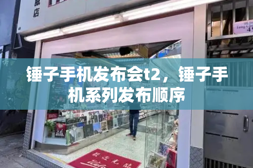 锤子手机发布会t2，锤子手机系列发布顺序