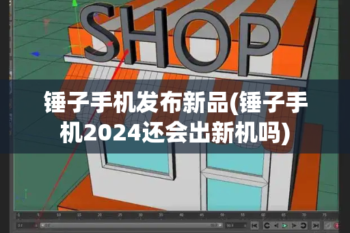 锤子手机发布新品(锤子手机2024还会出新机吗)