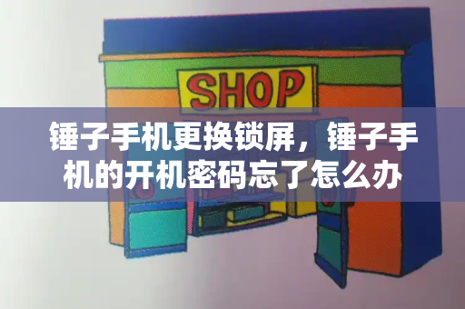 锤子手机更换锁屏，锤子手机的开机密码忘了怎么办-第1张图片-星选测评