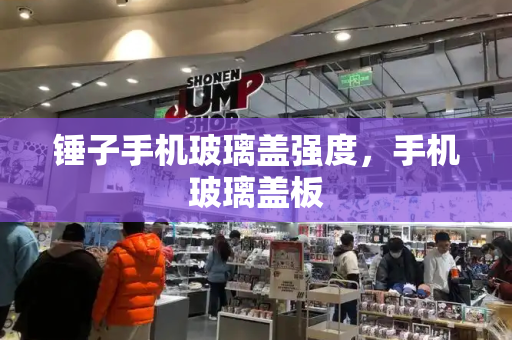 锤子手机玻璃盖强度，手机玻璃盖板