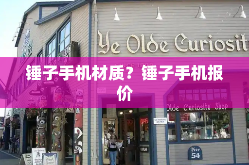 锤子手机材质？锤子手机报价-第1张图片-星选测评