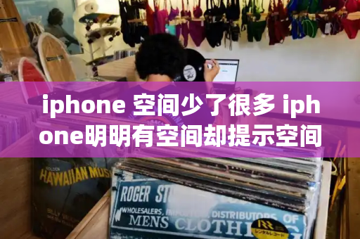 iphone 空间少了很多 iphone明明有空间却提示空间不足