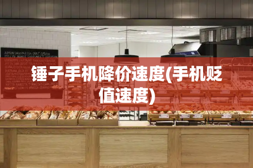 锤子手机降价速度(手机贬值速度)