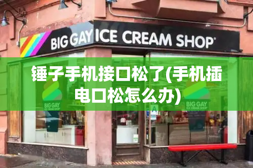 锤子手机接口松了(手机插电口松怎么办)
