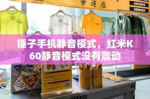 锤子手机静音模式，红米K60静音模式没有震动-第1张图片-星选测评