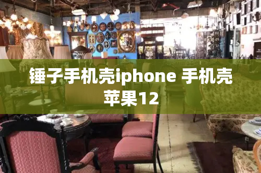 锤子手机壳iphone 手机壳苹果12
