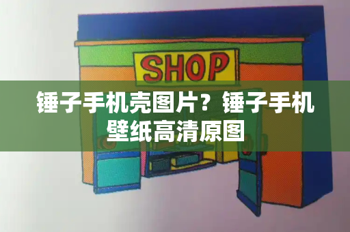 锤子手机壳图片？锤子手机壁纸高清原图-第1张图片-星选测评