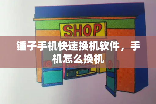 锤子手机快速换机软件，手机怎么换机