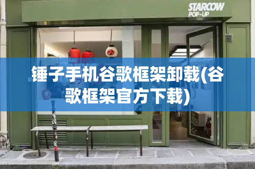 锤子手机谷歌框架卸载(谷歌框架官方下载)