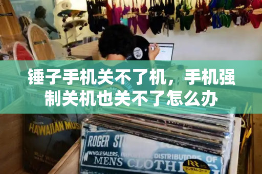 锤子手机关不了机，手机强制关机也关不了怎么办-第1张图片-星选测评