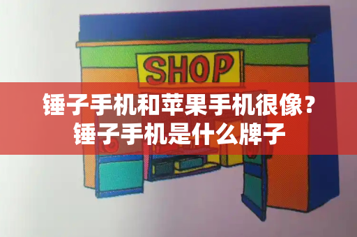锤子手机和苹果手机很像？锤子手机是什么牌子-第1张图片-星选测评