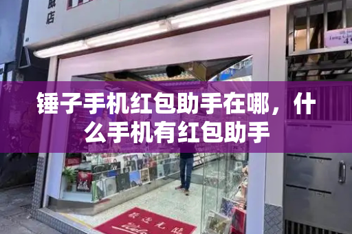 锤子手机红包助手在哪，什么手机有红包助手