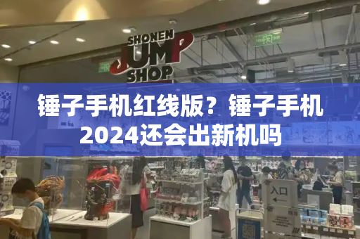 锤子手机红线版？锤子手机2024还会出新机吗-第1张图片-星选测评