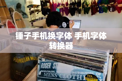 锤子手机换字体 手机字体转换器