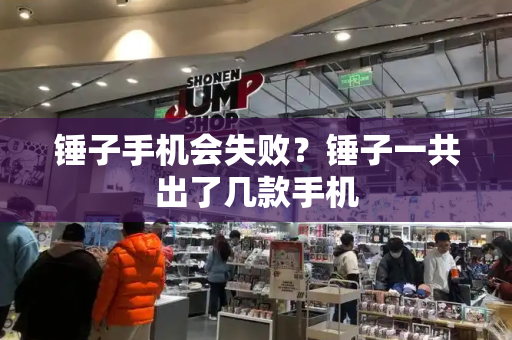 锤子手机会失败？锤子一共出了几款手机-第1张图片-星选测评