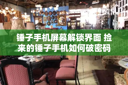 锤子手机屏幕解锁界面 捡来的锤子手机如何破密码-第1张图片-星选测评