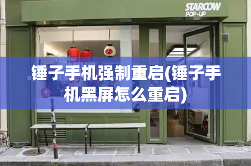 锤子手机强制重启(锤子手机黑屏怎么重启)
