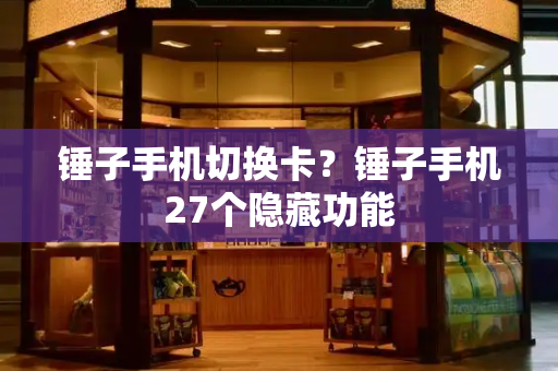 锤子手机切换卡？锤子手机27个隐藏功能