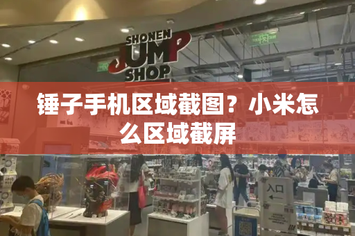 锤子手机区域截图？小米怎么区域截屏