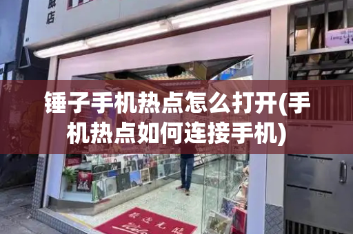锤子手机热点怎么打开(手机热点如何连接手机)-第1张图片-星选测评