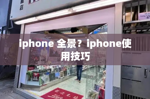 iphone 全景？iphone使用技巧-第1张图片-星选测评