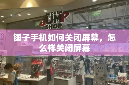锤子手机如何关闭屏幕，怎么样关闭屏幕