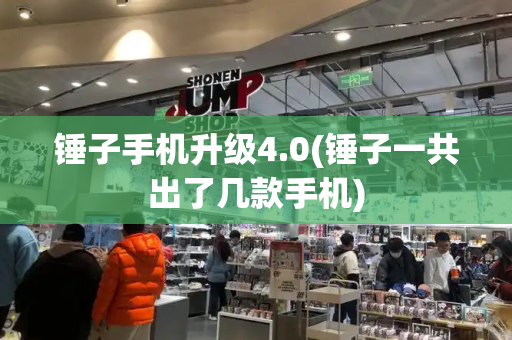 锤子手机升级4.0(锤子一共出了几款手机)-第1张图片-星选测评