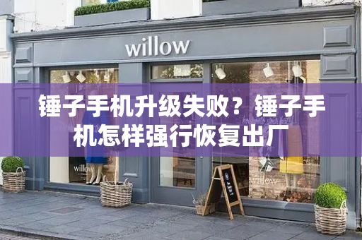 锤子手机升级失败？锤子手机怎样强行恢复出厂