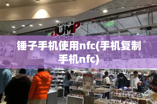 锤子手机使用nfc(手机复制手机nfc)-第1张图片-星选测评