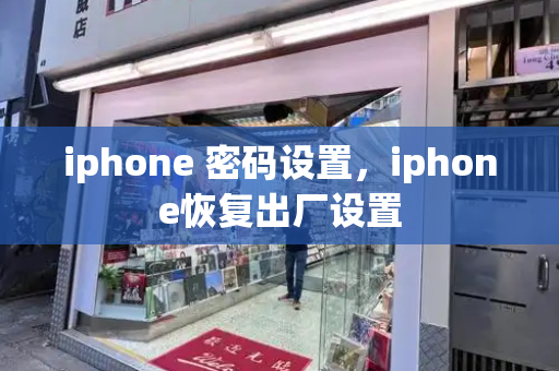 iphone 密码设置，iphone恢复出厂设置