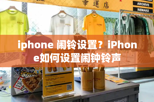 iphone 闹铃设置？iPhone如何设置闹钟铃声