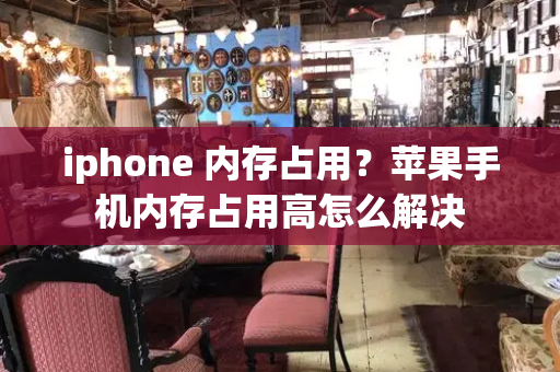 iphone 内存占用？苹果手机内存占用高怎么解决-第1张图片-星选测评