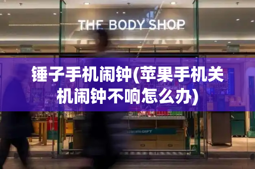 锤子手机闹钟(苹果手机关机闹钟不响怎么办)-第1张图片-星选测评