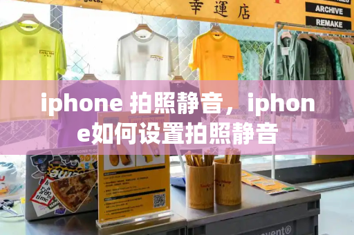 iphone 拍照静音，iphone如何设置拍照静音