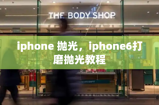 iphone 抛光，iphone6打磨抛光教程