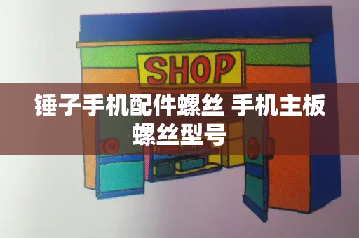 锤子手机配件螺丝 手机主板螺丝型号-第1张图片-星选测评