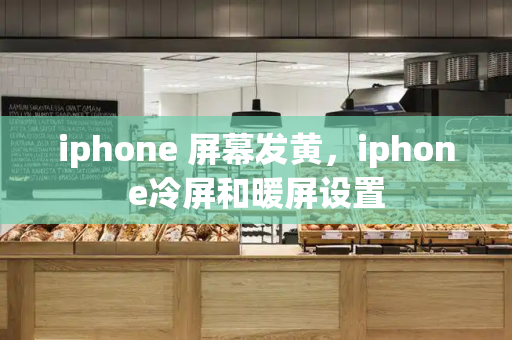 iphone 屏幕发黄，iphone冷屏和暖屏设置