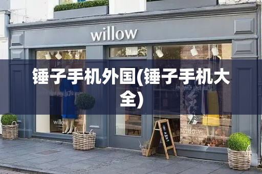 锤子手机外国(锤子手机大全)